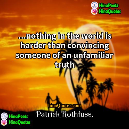 Patrick Rothfuss Quotes | ...nothing in the world is harder than